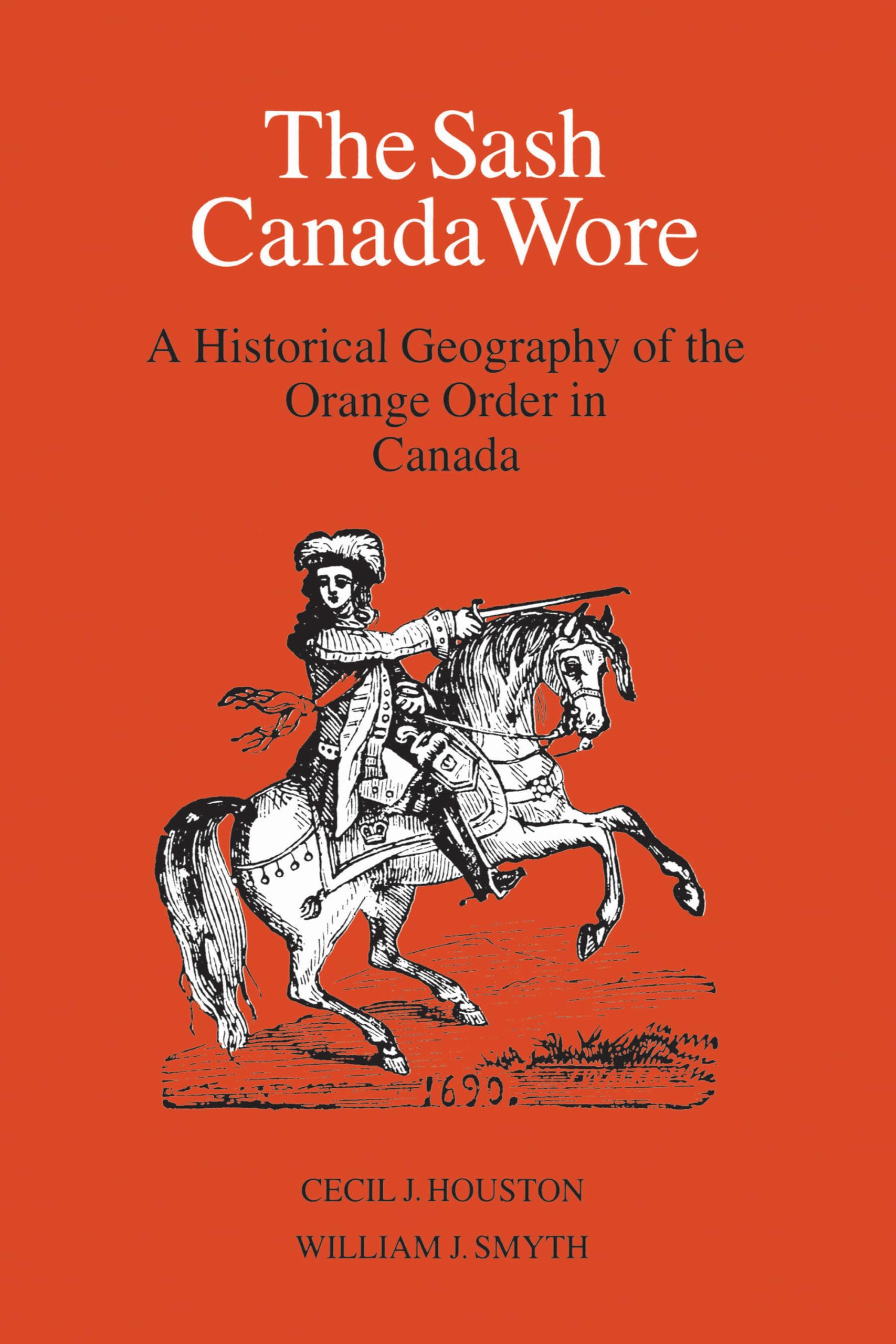 The Sash Canada Wore: A Historical Geography of the Orange Order in Canada (Heritage)