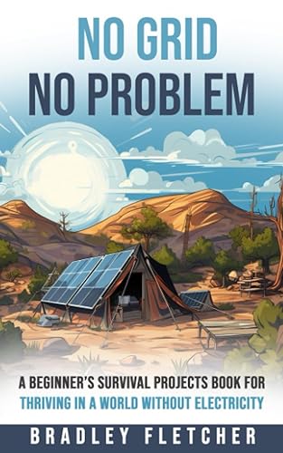 No Grid, No Problem A Beginners Survival Projects Book for Thriving in a World without Electricity
