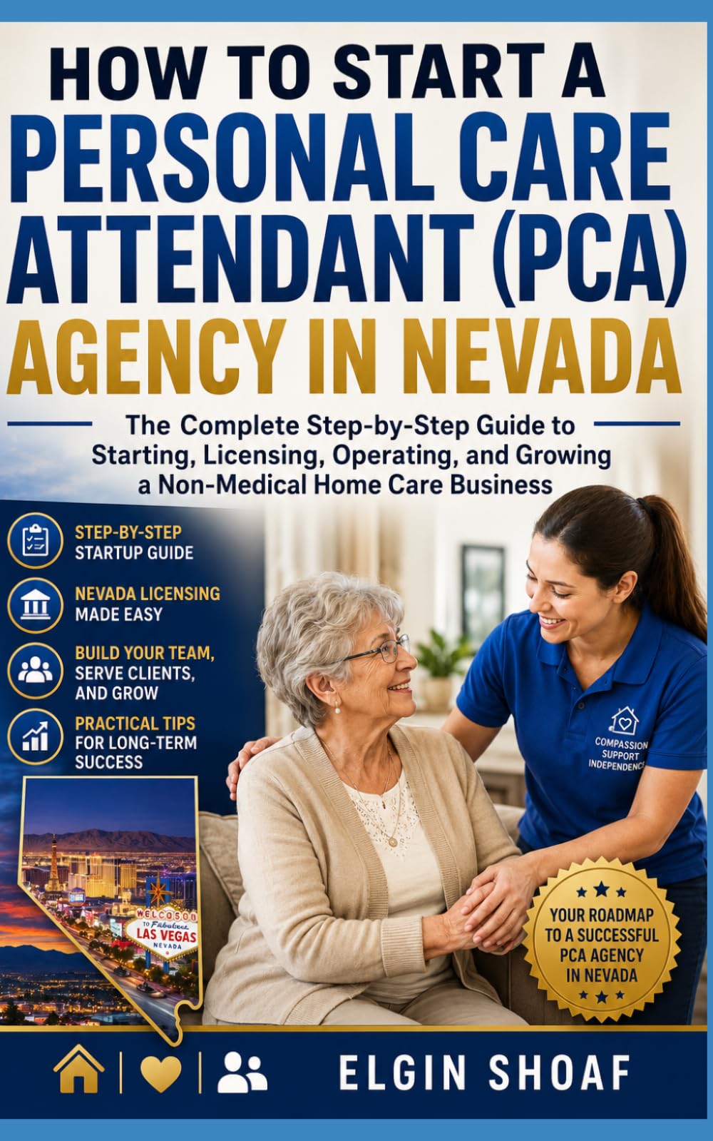 HOW TO START A PERSONAL CARE ATTENDANT (PCA) AGENCY IN NEVADA: The Complete Step-by-Step Guide to Starting, Licensing, Operating, and Growing a Non-Medical Home Care Business