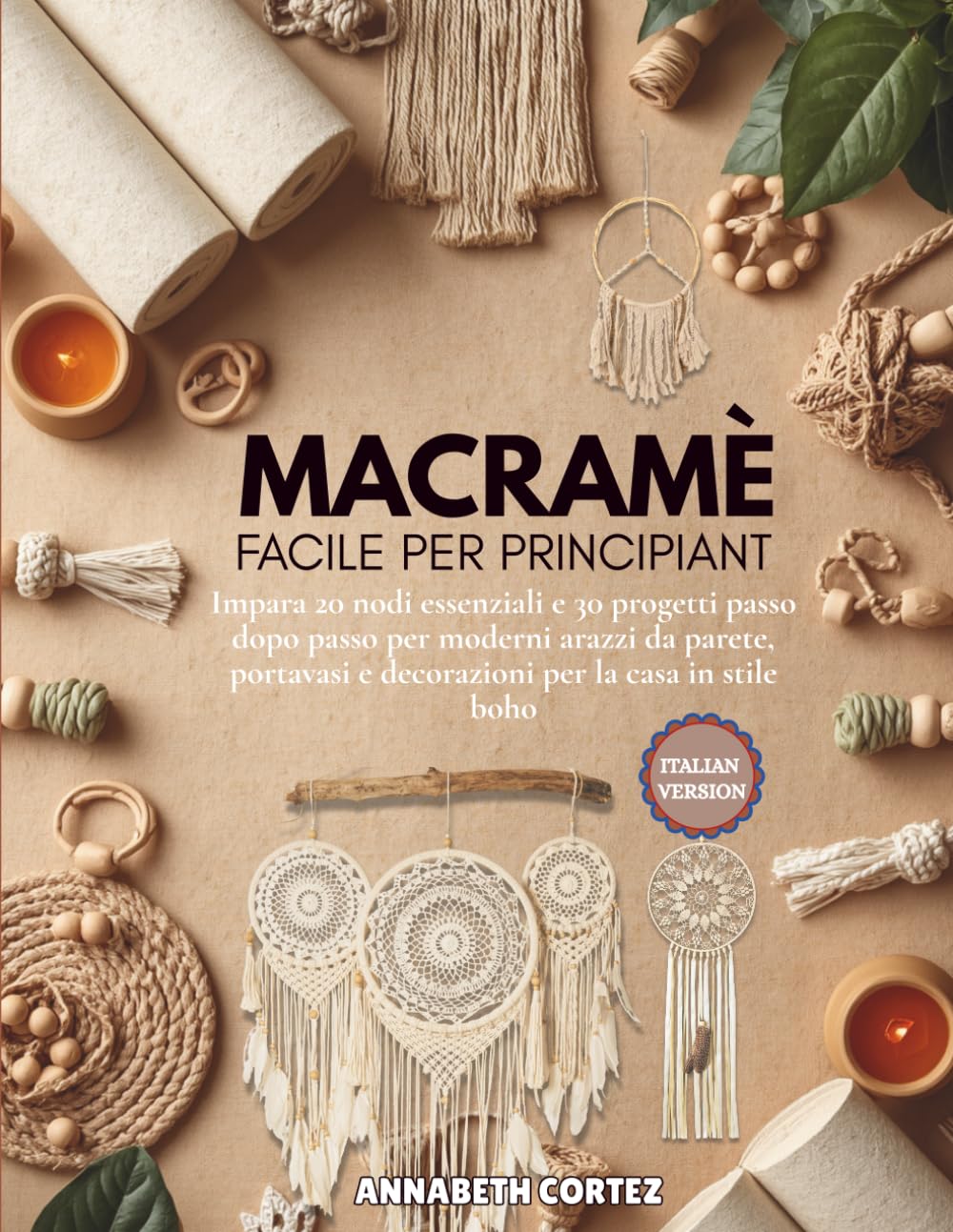 Macramè facile per principiant: Impara 20 nodi essenziali e 30 progetti passo dopo passo per moderni arazzi da parete, portavasi e decorazioni per la casa in stile boho