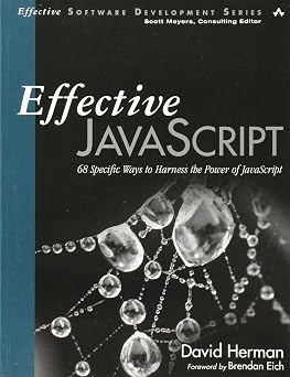 Effective JavaScript 68 Specific Ways to Harness the Power of JavaScript Effective Software Development Series