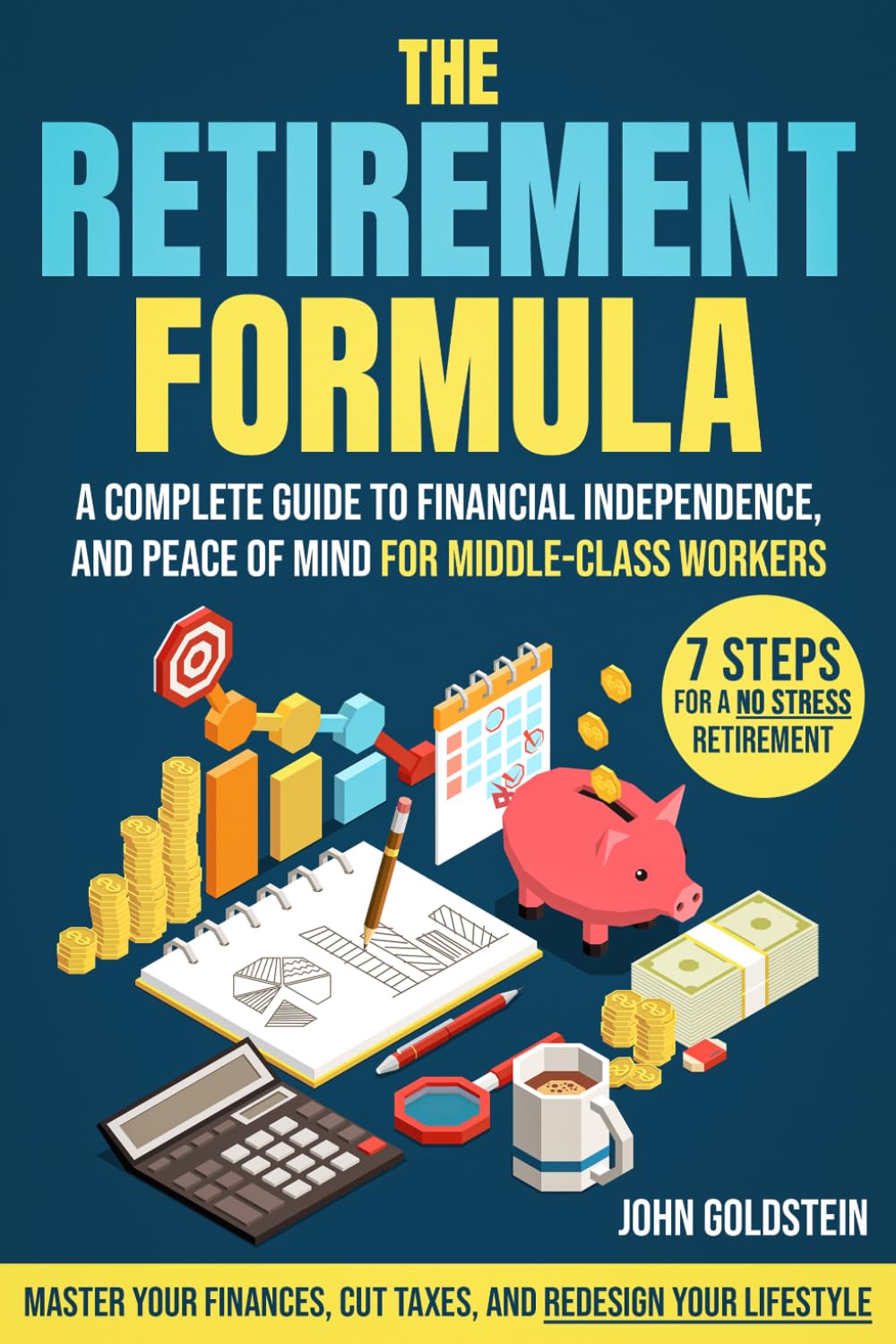 The Retirement Formula: Master Your Finances, Cut Taxes, and Redesign Your Lifestyle | A Complete Guide to Financial Independence, and Peace of Mind for Middle-Class Workers