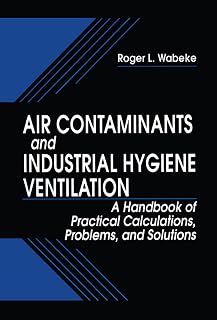 Air Contaminants and Industrial Hygiene Ventilation: A Handbook of Practical Calculations, Problems, and Solutions