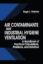 Air Contaminants and Industrial Hygiene Ventilation: A Handbook of Practical Calculations, Problems, and Solutions
