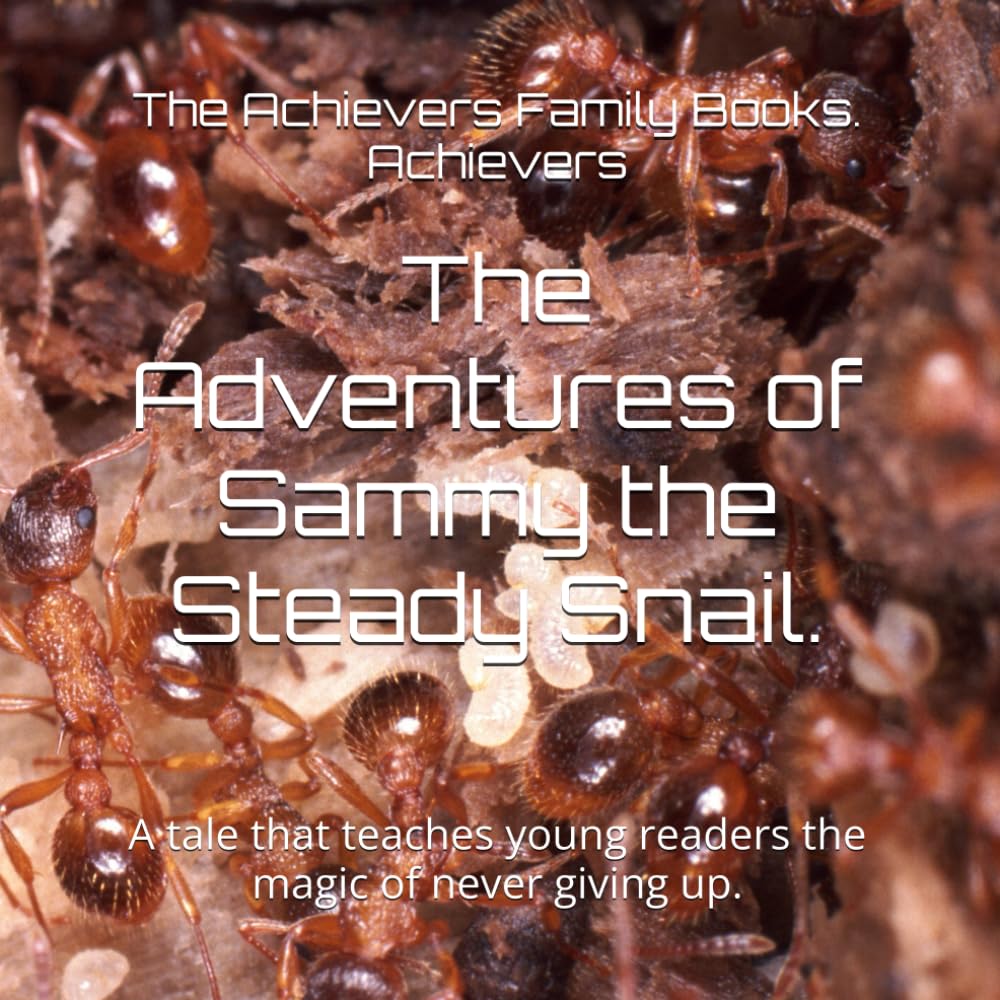 The Adventures of Sammy the Steady Snail.: A tale that teaches young readers the magic of never giving up.