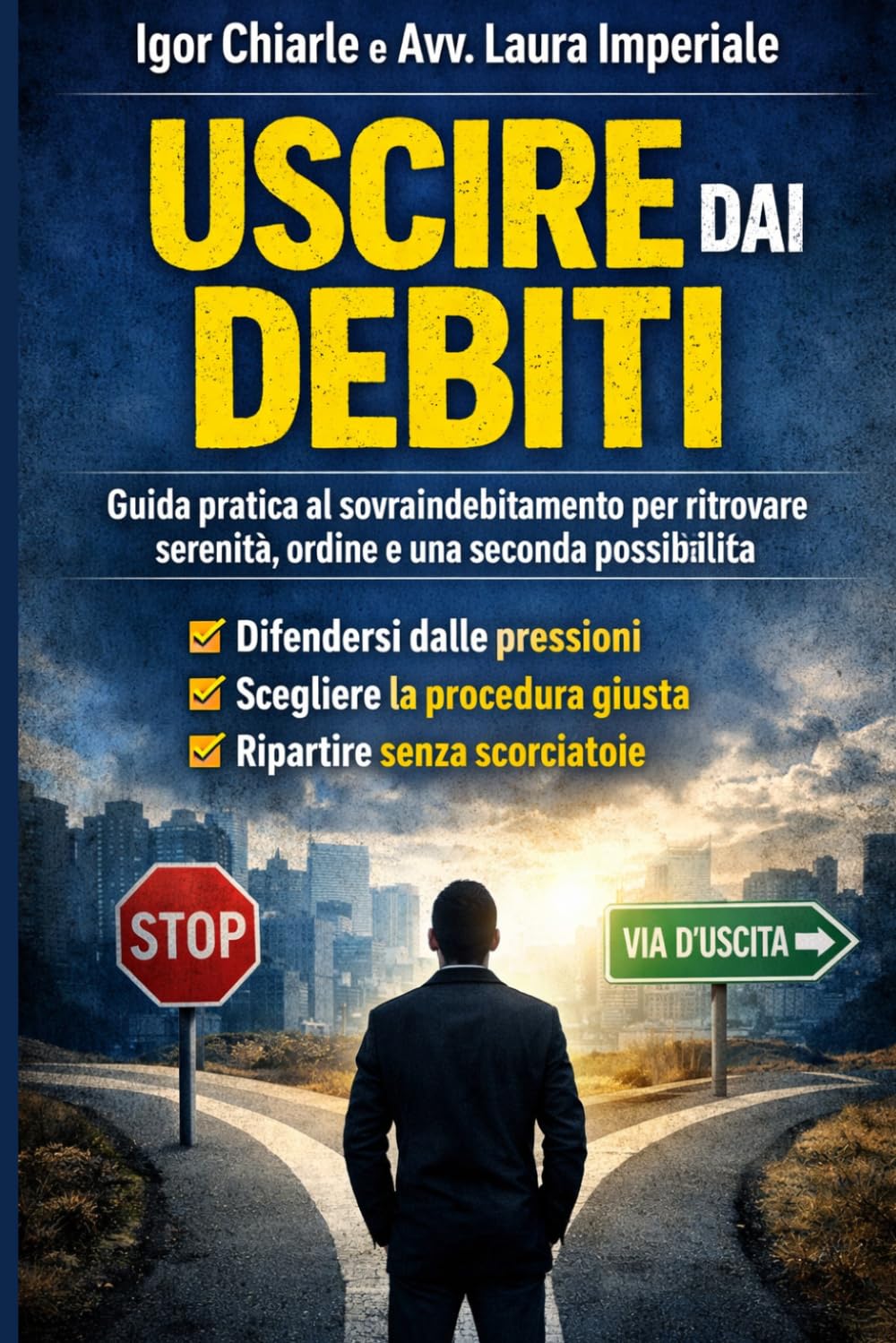 USCIRE DAI DEBITI: Come affrontare il sovraindebitamento, difendersi dalle pressioni, scegliere la procedura giusta e ripartire senza scorciatoie