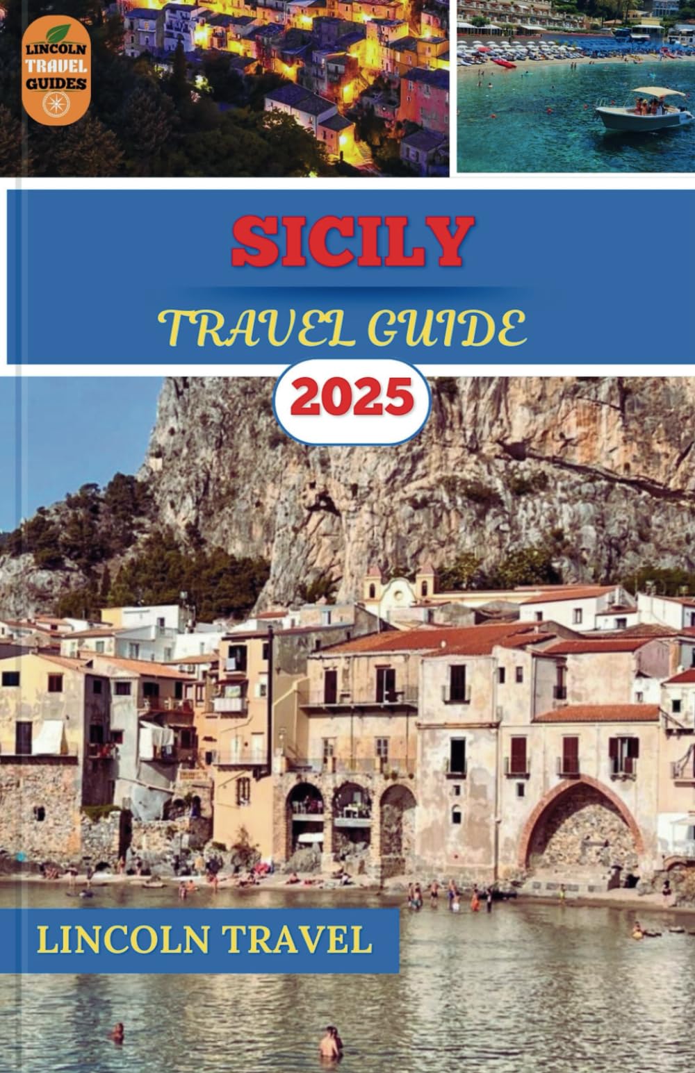 Sicily Travel Guides 2025: An Essential Companion to Sicily's Rich Heritage, Unforgettable Experiences, and Hidden Corners for Discerning Travelers
