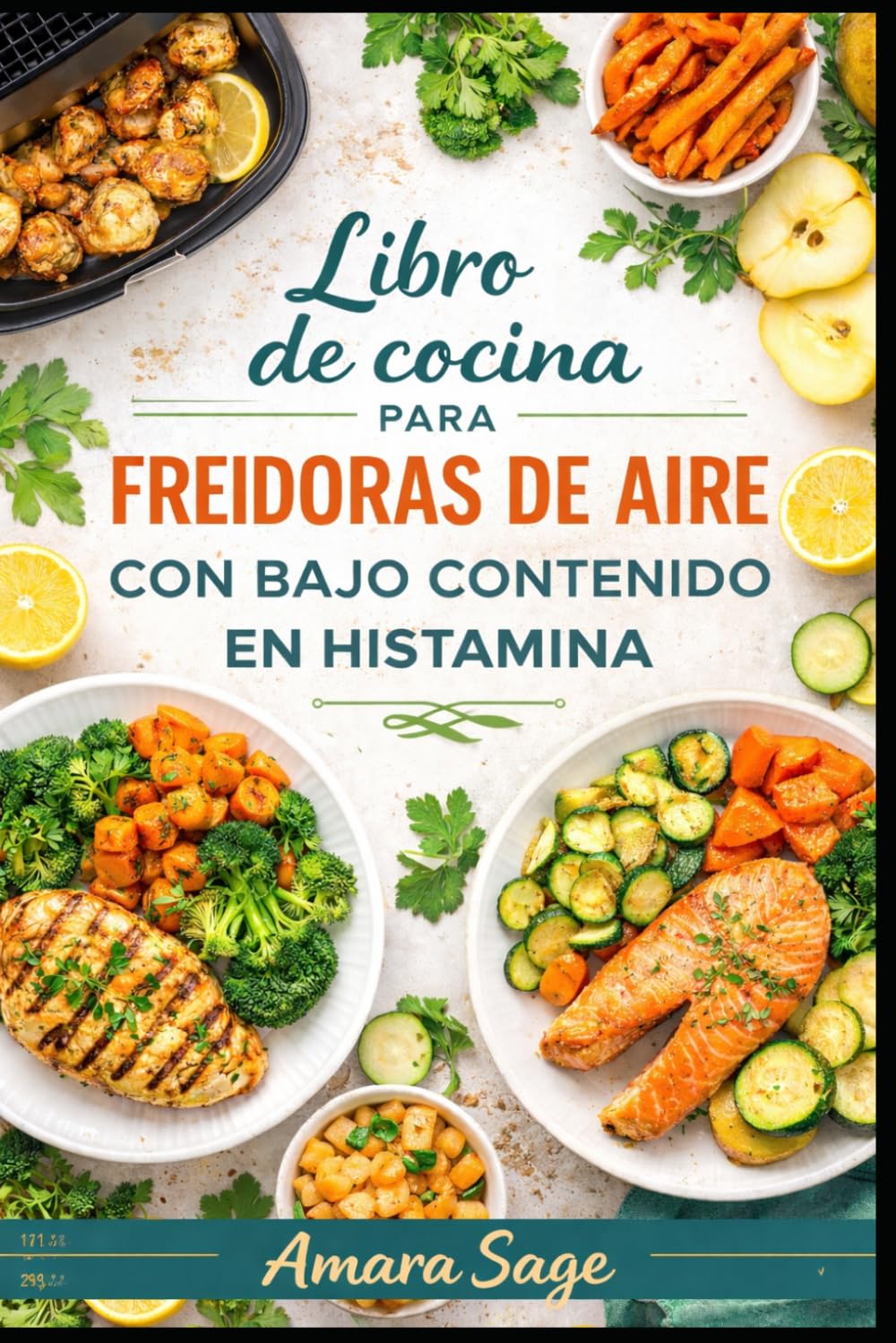 LIBRO DE COCINA PARA FREIDORAS DE AIRE CON BAJO CONTENIDO EN HISTAMINA: Recetas rápidas, frescas y deliciosas para aliviar la intolerancia a la histamina