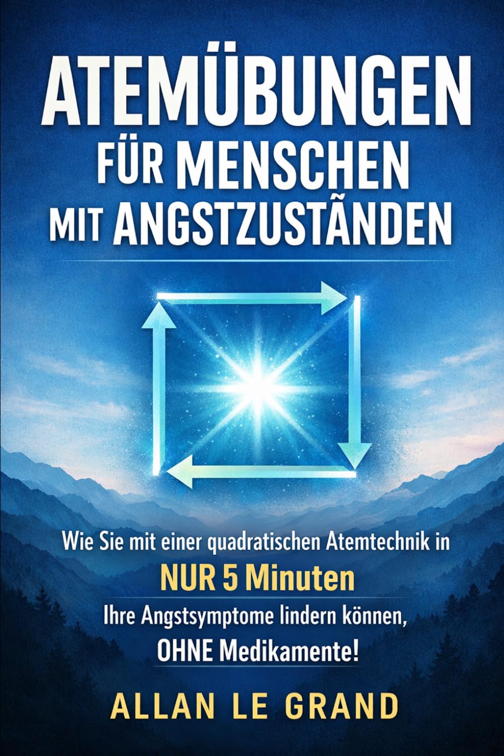 ATEMÜBUNGEN FÜR MENSCHEN MIT ANGSTZUSTÄNDEN: Wie Sie mit einer quadratischen Atemtechnik in NUR 5 Minuten Ihre Angstsymptome lindern können, OHNE Medikamente!