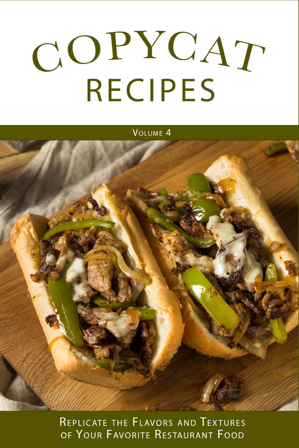 Copycat Recipes (Volume 4): Replicate the Flavors and Textures of Your Favorite Restaurant Foods