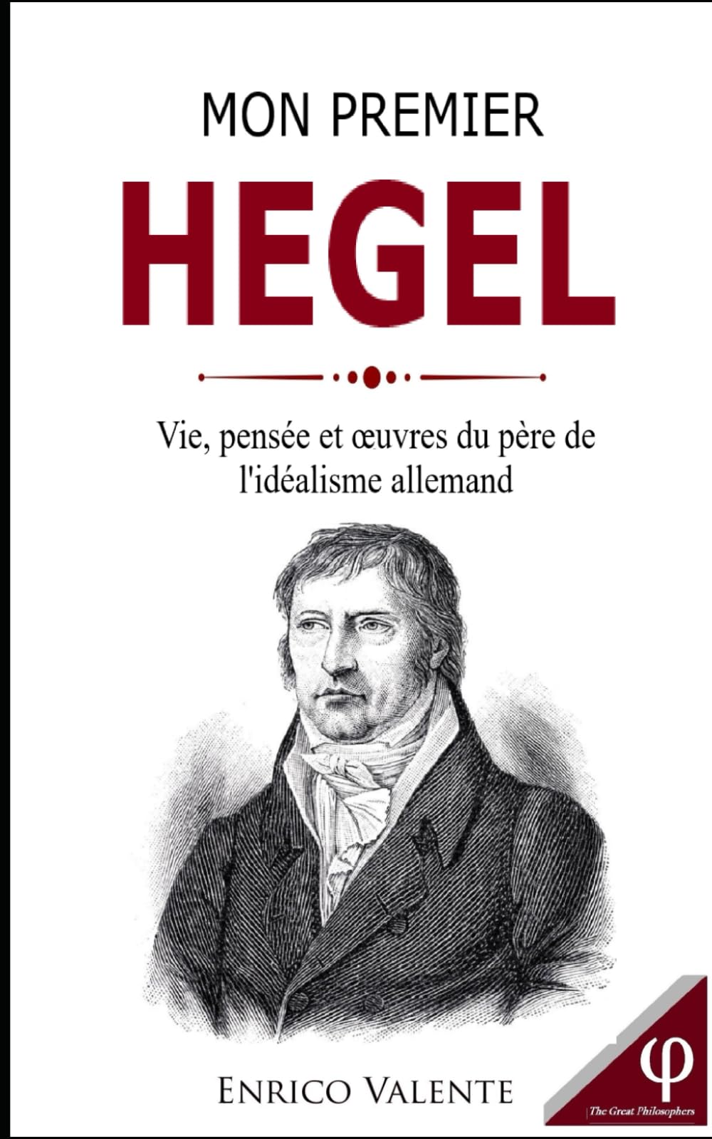 Mon premier HEGEL: Vie, pensée et œuvres du père de l'idéalisme allemand (Collection « Les grands philosophes »)