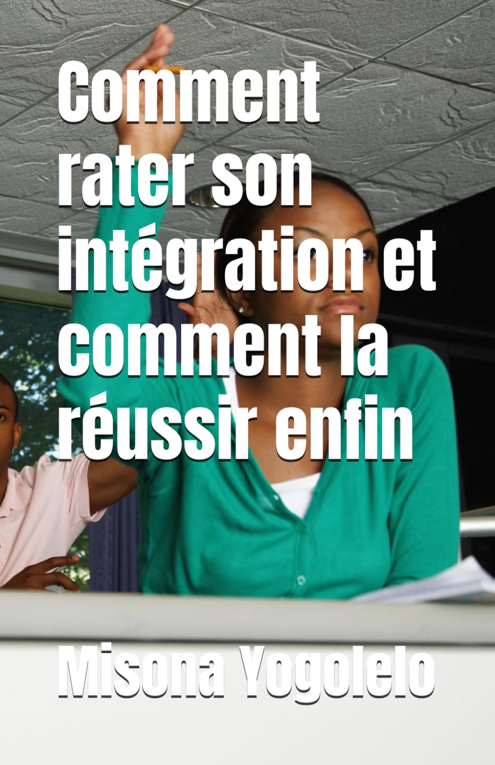 Comment rater son intégration en 20 ans... Et comment la réussir enfin