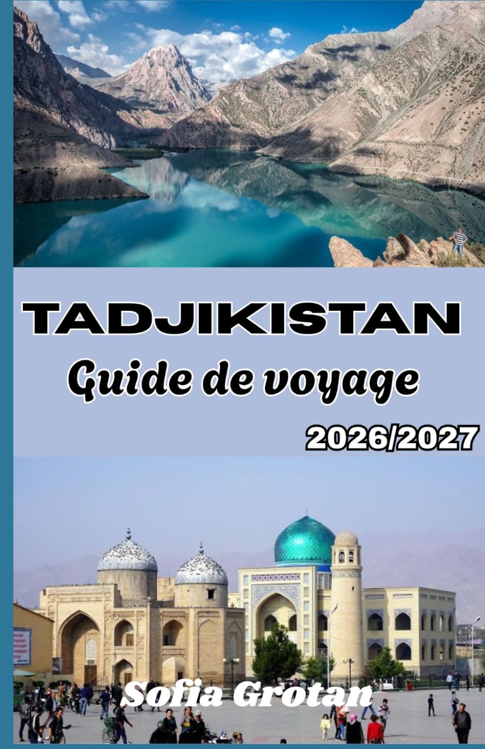 Tadjikistan Guide de voyage 2026-2027: Guide pratique de la route du Pamir : aventures en montagne, culture et conseils pour organiser votre voyage