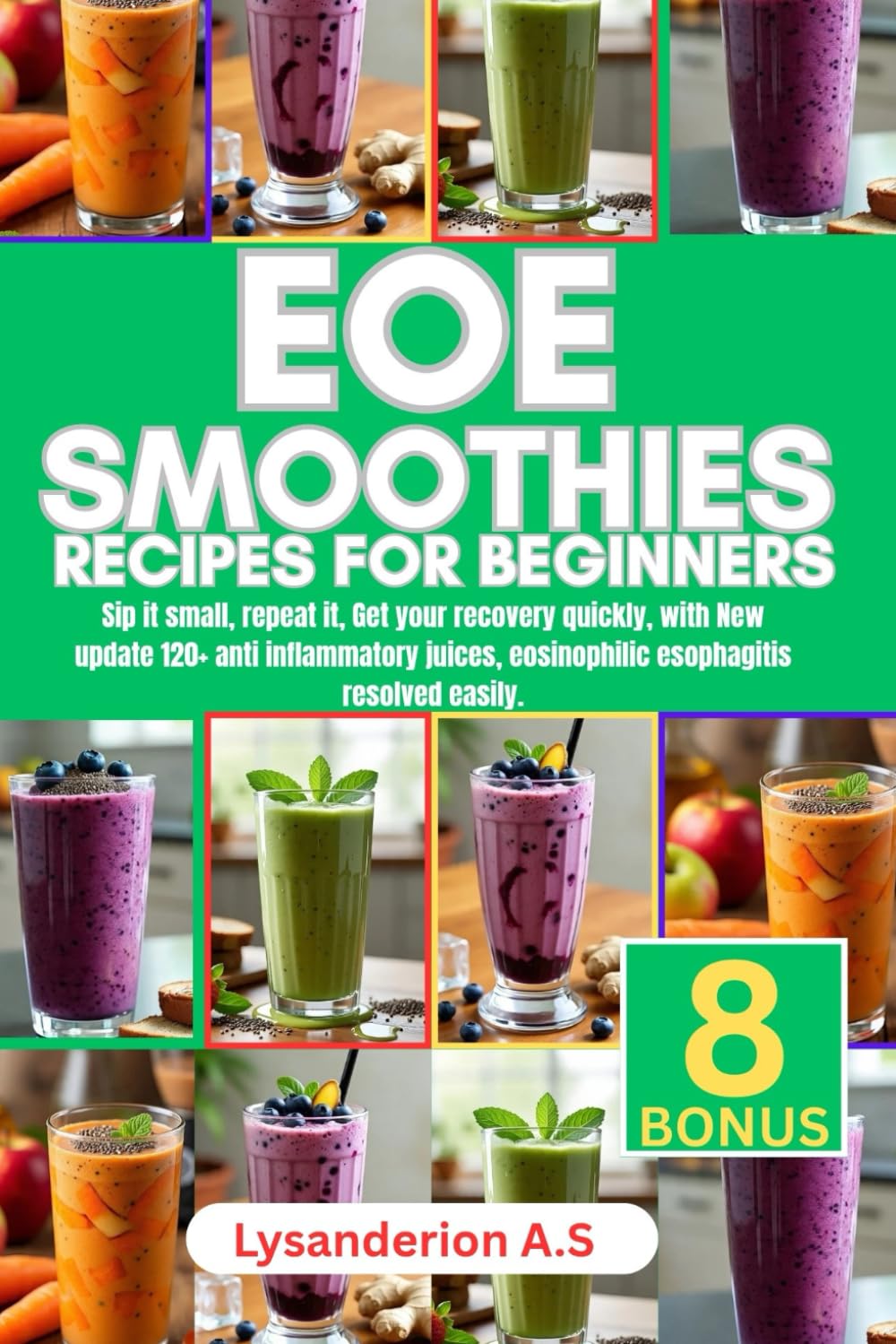 EOE SMOOTHIES RECIPES FOR BEGINNERS: Sip it small, repeat it, get your recovery quickly, with New update 120+ anti inflammatory juices, eosinophilic esophagitis resolved easily.