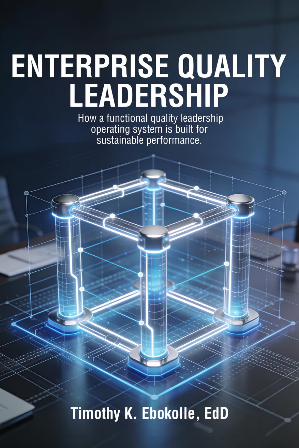 Enterprise Quality Leadership: How a Functional Quality Leadership Operating System is Built for Sustainable Performance