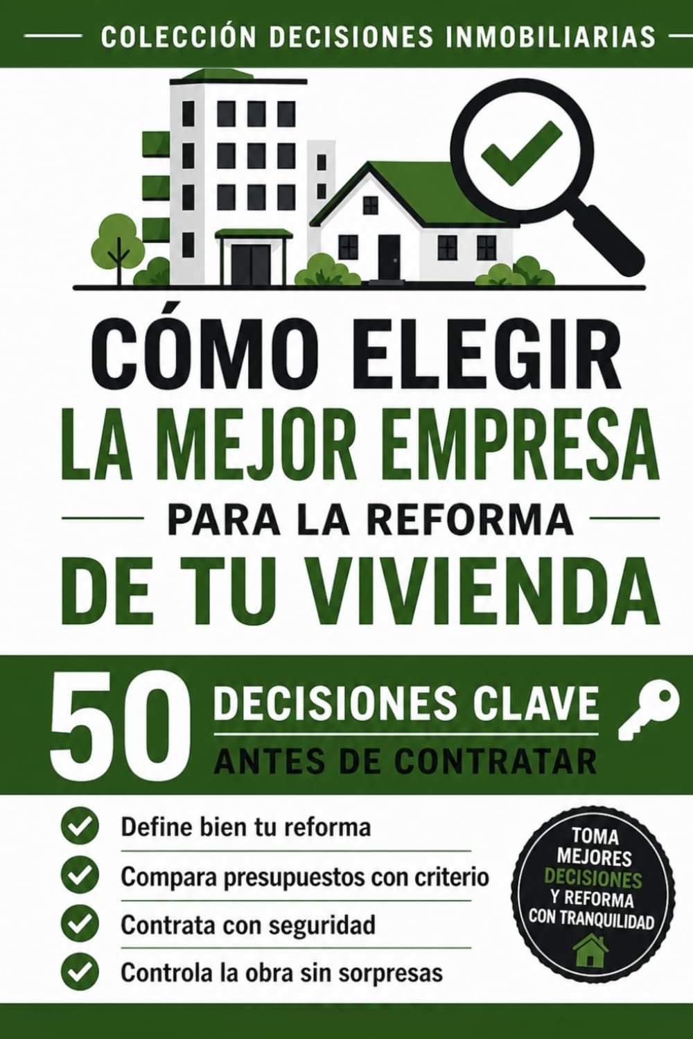 CÓMO ELEGIR LA MEJOR EMPRESA PARA LA REFORMA DE TU VIVIENDA: 50 DECISIONES CLAVE ANTES DE CONTRATAR (COLECCIÓN DECISIONES INMOBILIARIAS)