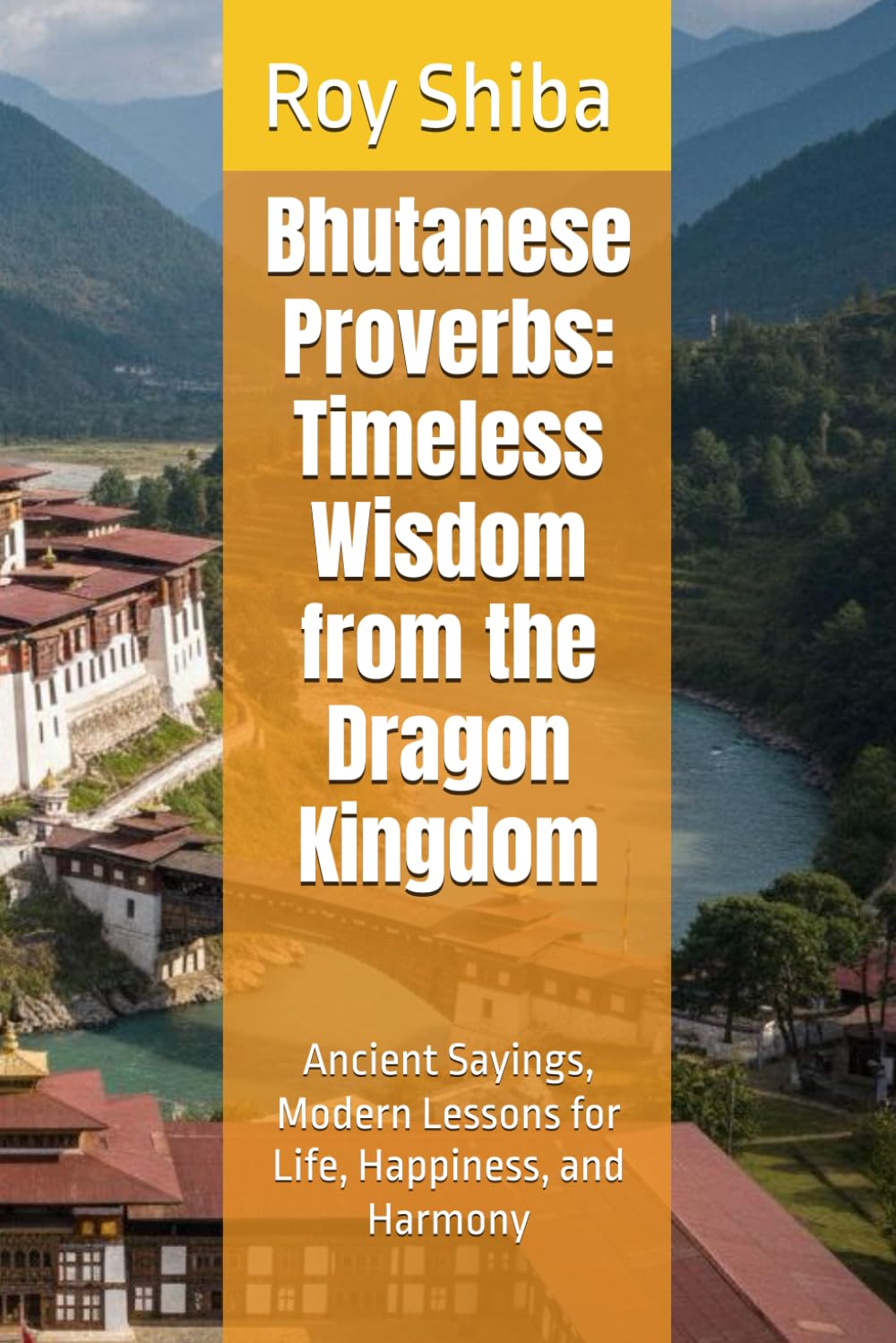 Bhutanese Proverbs: Timeless Wisdom from the Dragon Kingdom: Ancient Sayings, Modern Lessons for Life, Happiness, and Harmony (The World Wisdom Archive)