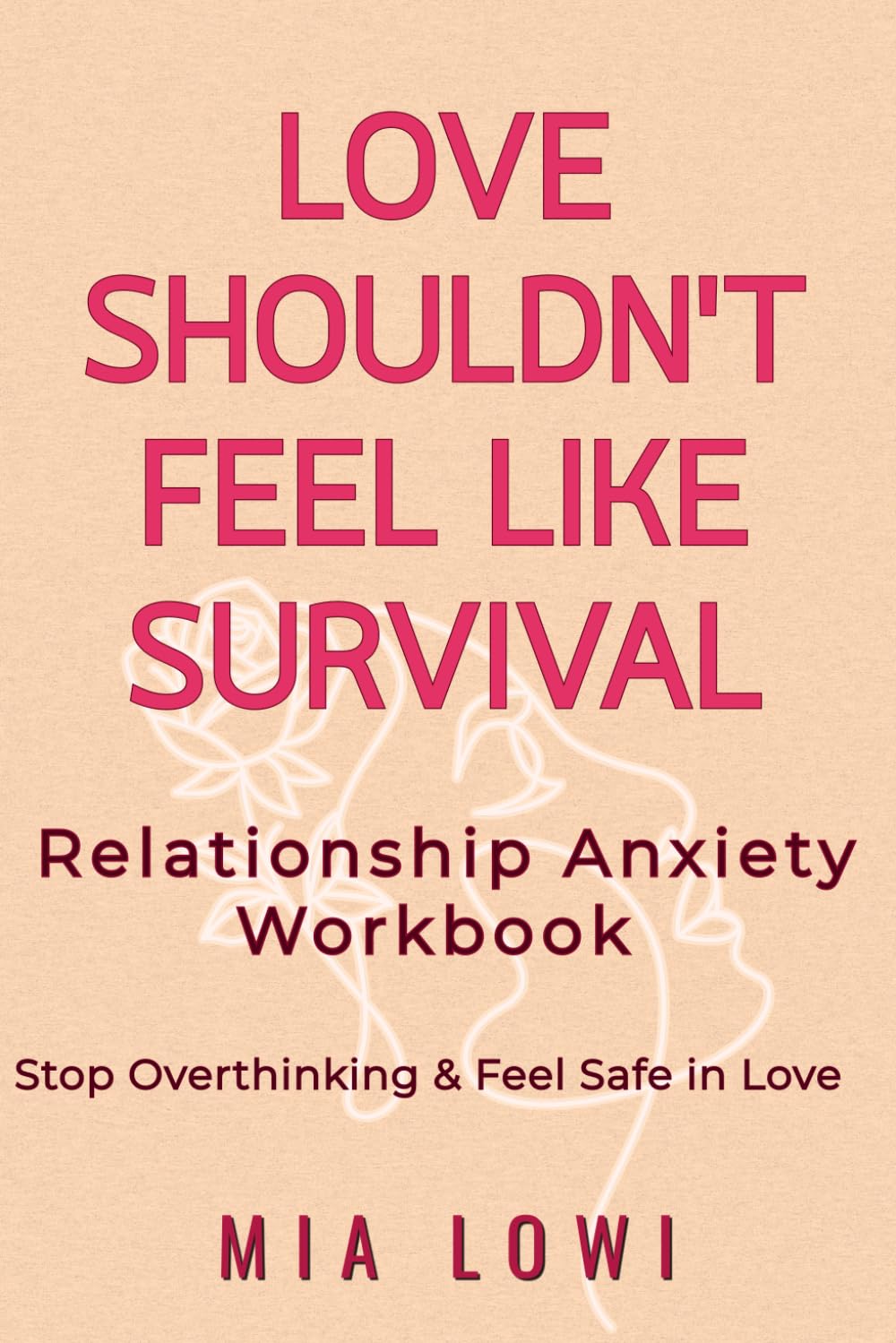 LOVE SHOULDN'T FEEL LIKE SURVIVAL: A Relationship Anxiety Workbook for Women: Stop Overthinking, Heal Fear of Abandonment and Build Emotional Safety in Relationships