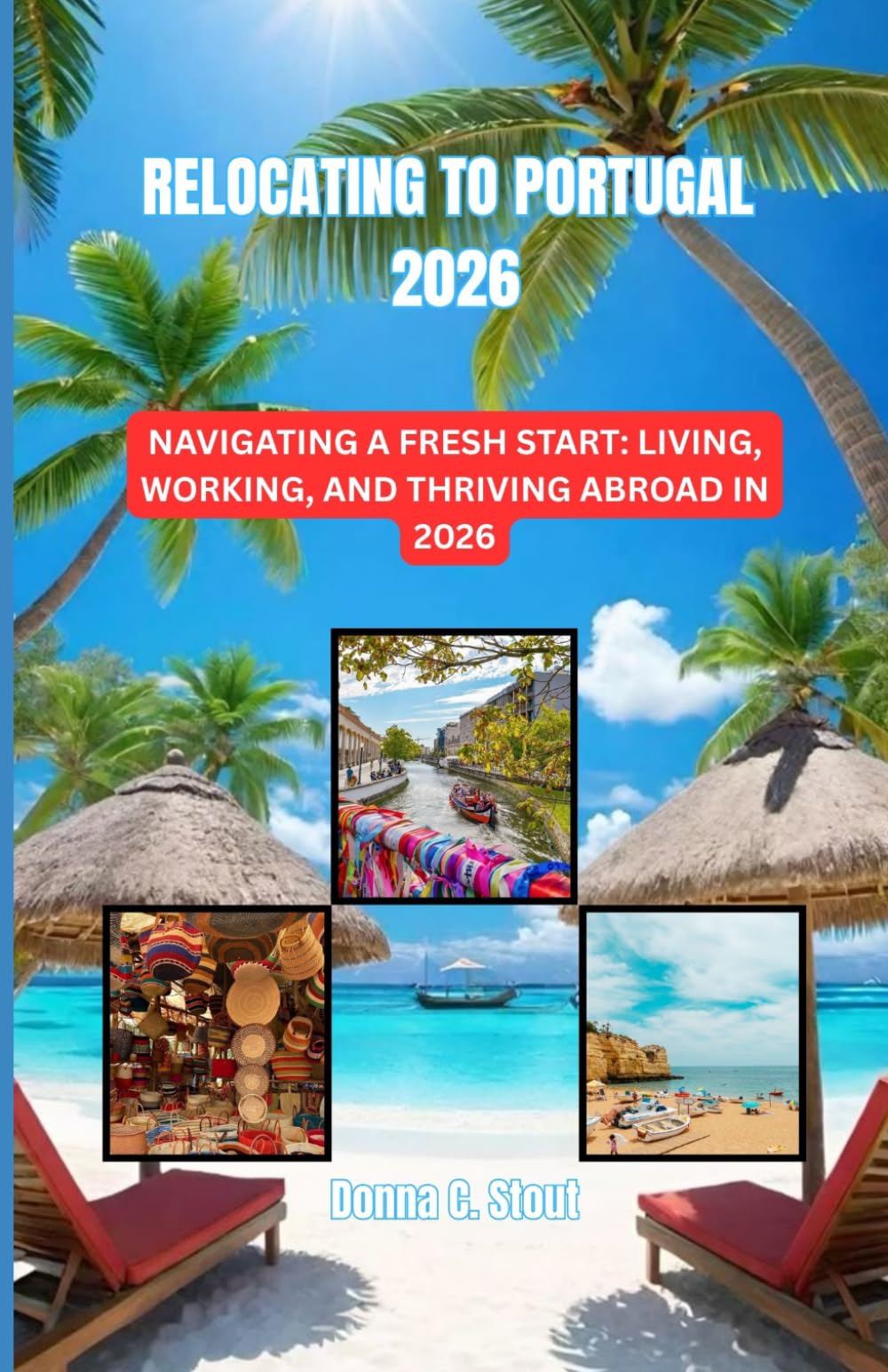 RELOCATING TO PORTUGAL 2026: NAVIGATING A FRESH START: LIVING, WORKING, AND THRIVING ABROAD IN 2026