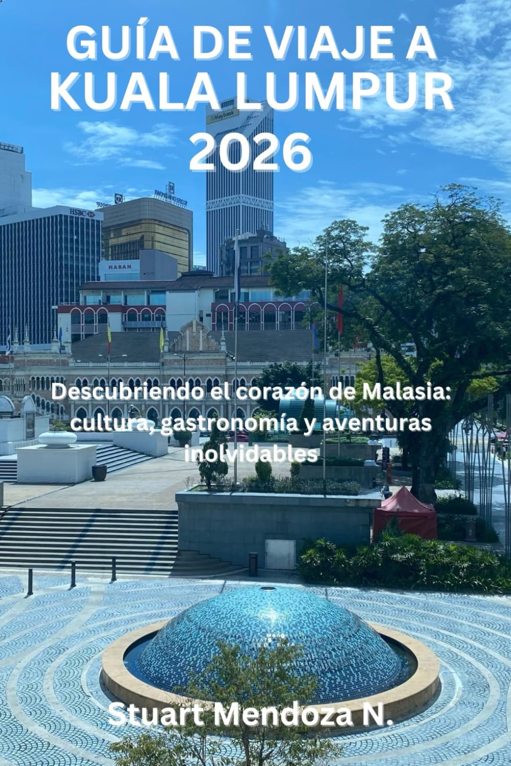 GUÍA DE VIAJE A KUALA LUMPUR 2026: Descubriendo el corazón de Malasia: cultura, gastronomía y aventuras inolvidables