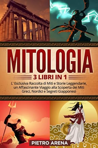 Mitologia: 3 libri in 1 - L'Esclusiva Raccolta di Miti e Storie Leggendarie, un Affascinante Viaggio alla Scoperta dei Miti Greci, Nordici e Segreti Giapponesi