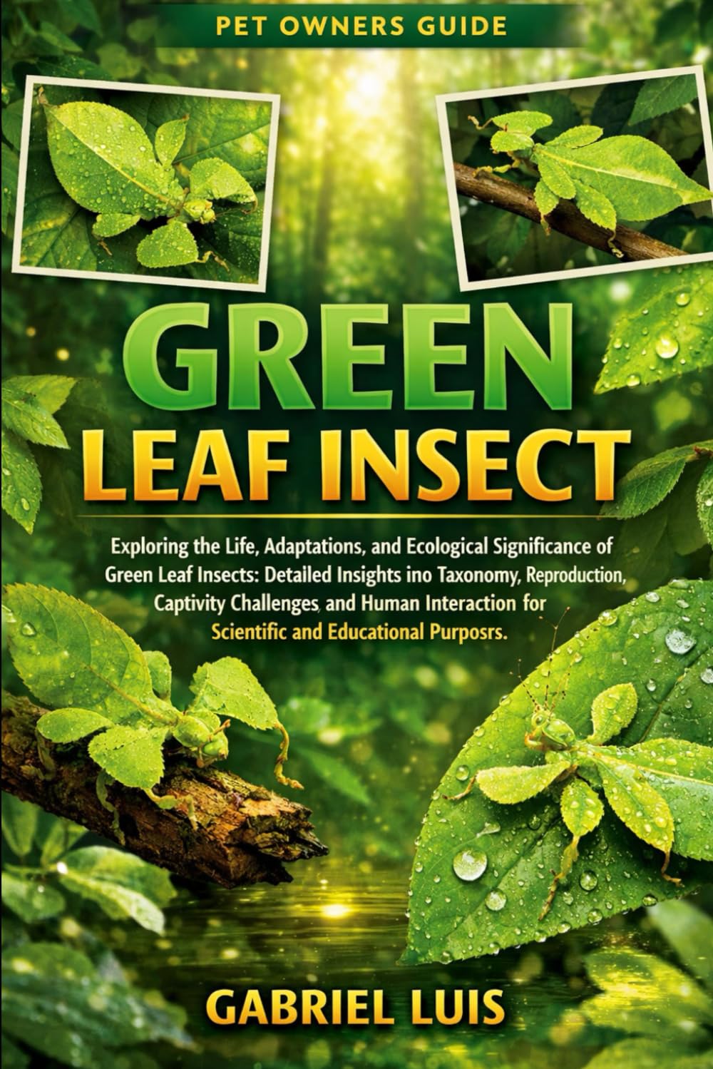 GREEN LEAF INSECT: Exploring the Life, Adaptations, and Ecological Significance of Green Leaf Insects: Detailed Insights into Taxonomy, Reproduction, ... for Scientific and Educational Purposes.