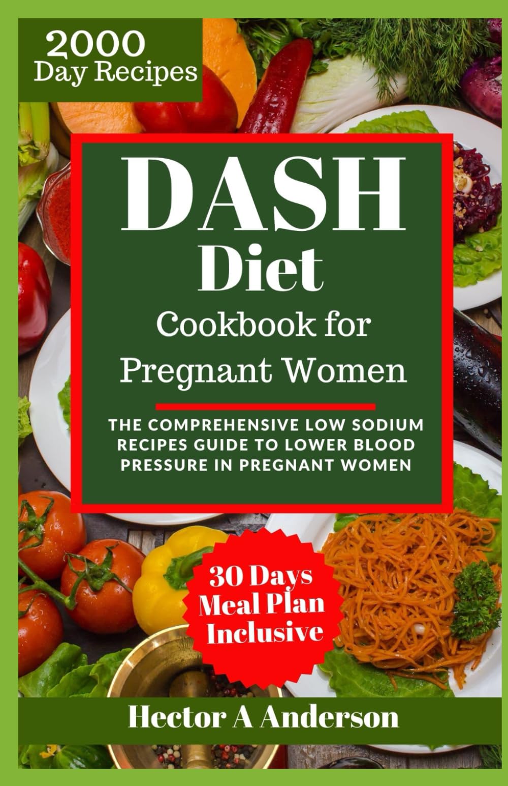 Dash Diet Cookbook for Pregnant Women: The Comprehensive Low Sodium Recipes Guide to Lower Blood Pressure in Pregnant Women