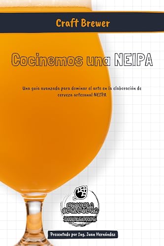 Cocinemos una NEIPA: Una guía avanzada para dominar el arte en la elaboración de cerveza artesanal NEIPA (Spanish Edition)