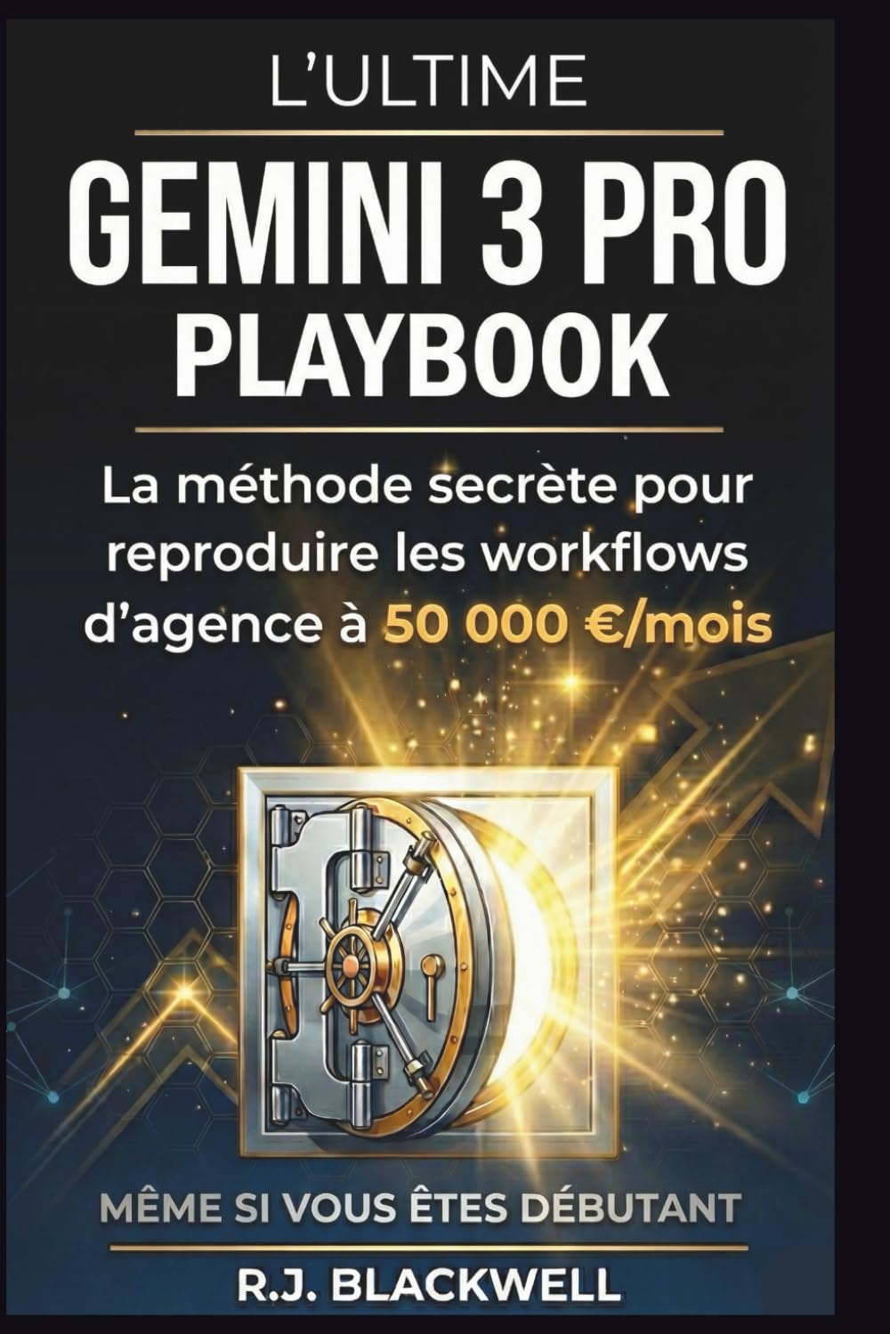 L'ULTIME GEMINI 3 PRO PLAYBOOK: La méthode secrète pour reproduire les workflows d'agence à 50 000 €/mois _ Même si vous êtes débutant