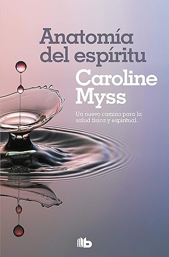 Anatomía del espíritu: La curación del cuerpo llega a través del alma (No ficción)