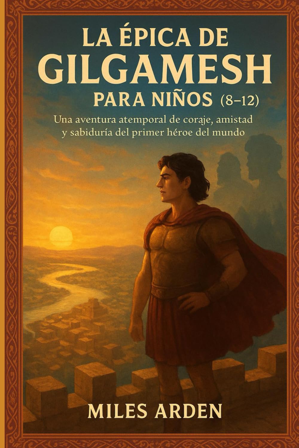 LA ÉPICA DE GILGAMESH PARA NIÑOS (8-12): Una aventura atemporal de coraje, amistad y sabiduría del primer héroe del mundo