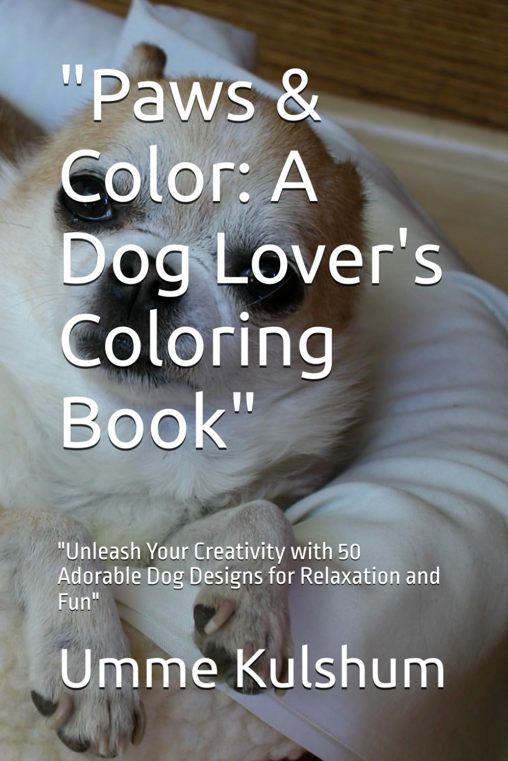 "Paws & Color: A Dog Lover's Coloring Book": "Unleash Your Creativity with 50 Adorable Dog Designs for Relaxation and Fun"