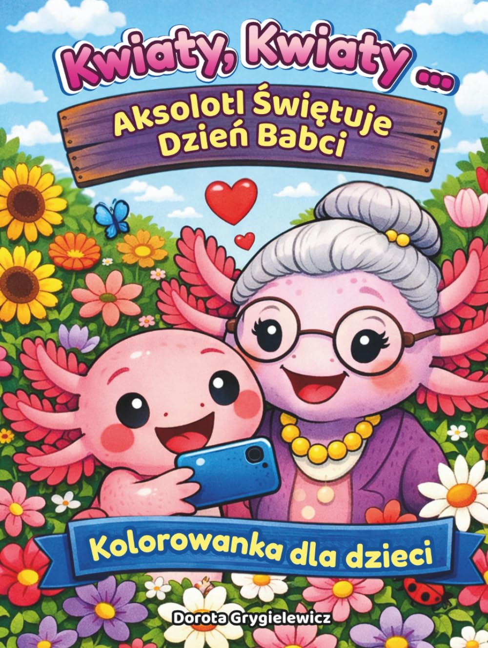 Kwiaty, Kwiaty ... Aksolotl Świętuje Dzień Babci, Kolorowanka dla Dzieci: Kolorowanka z tekstem - opowiada o sympatycznym aksolotlu uwielbiającym ... przeszkody i znajdującym złoty środek