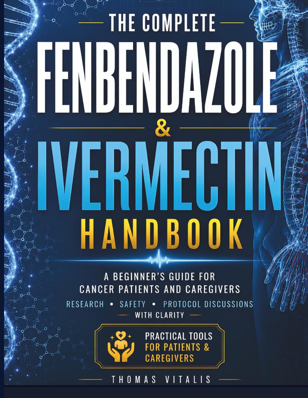 The Complete Fenbendazole & Ivermectin Handbook: A Beginner's Guide for Cancer Patients and Caregivers, Repurposed Drug Research, Safety Considerations, and Protocol Discussions