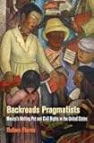 Backroads Pragmatists: Mexico's Melting Pot and Civil Rights in the United States (Politics and Culture in Modern America)