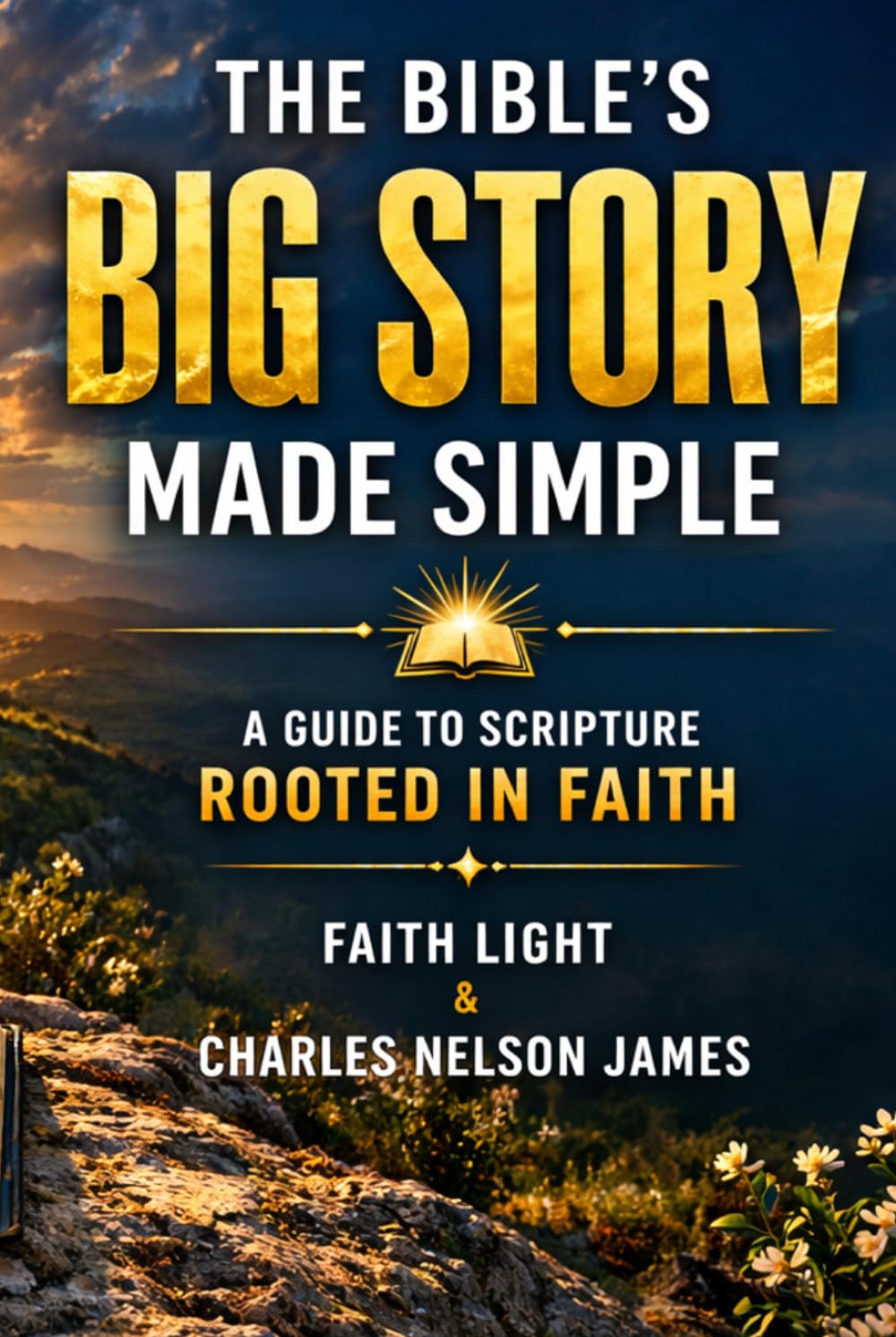 The Bible’s Big Story, Made Simple: A Guide to Scripture Rooted in Faith