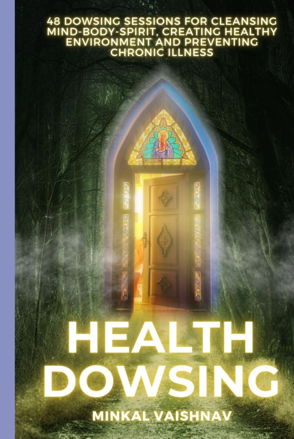 Health Dowsing: 48 Dowsing Sessions for cleansing mind - body - spirit, creating healthy environment and preventing chronic illness (Deep Energy Work)