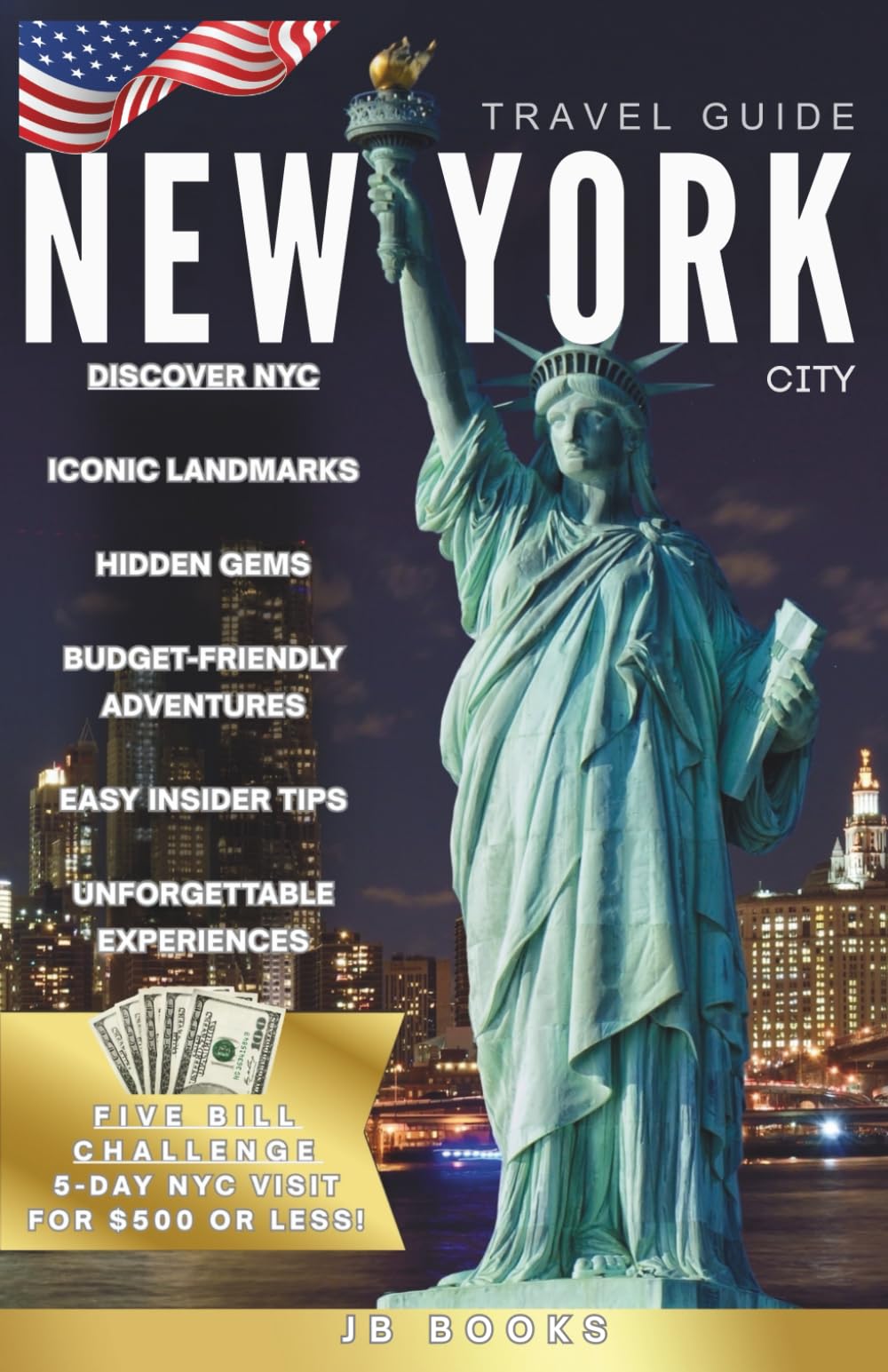 New York City Travel Guide: Discovery NYC. Iconic Landmarks, Hidden Gems, Budget-Friendly Adventures, Easy Insider Tips, Unforgettable Experiences