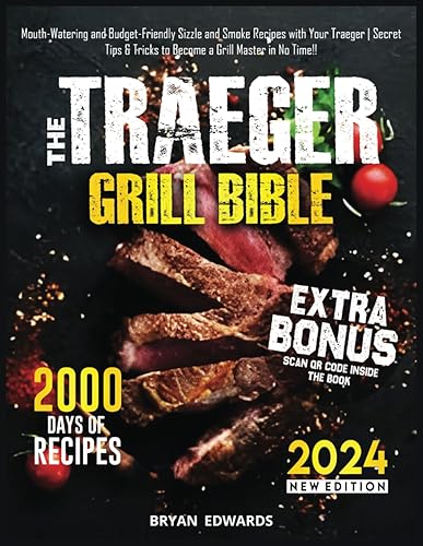 The Traeger Grill Bible: 2000 Days of Mouth-Watering and Budget-Friendly Sizzle and Smoke Recipes with Your Traeger | Secret Tips &amp; Tricks to Become a Grill Master in No Time!!