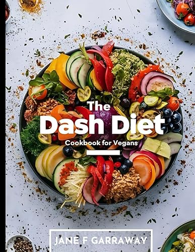Dash Diet Cookbook For Vegans: Simple Flavorful Plant-Based Recipes with Low Sodium, High Potassium to Lower Blood Pressure and Lose Weight | Includes ... Companion: The DASH Diet Cookbook Series)