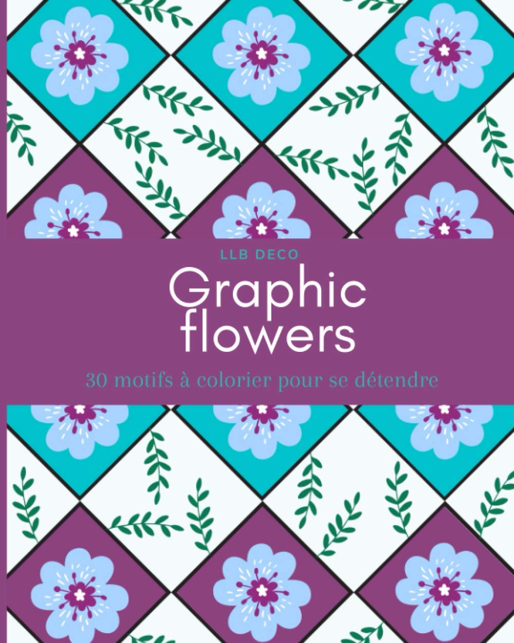 Graphic flowers: livre de coloriage anti stress adulte - motifs floraux graphiques et abstrait à colorier pour se détendre
