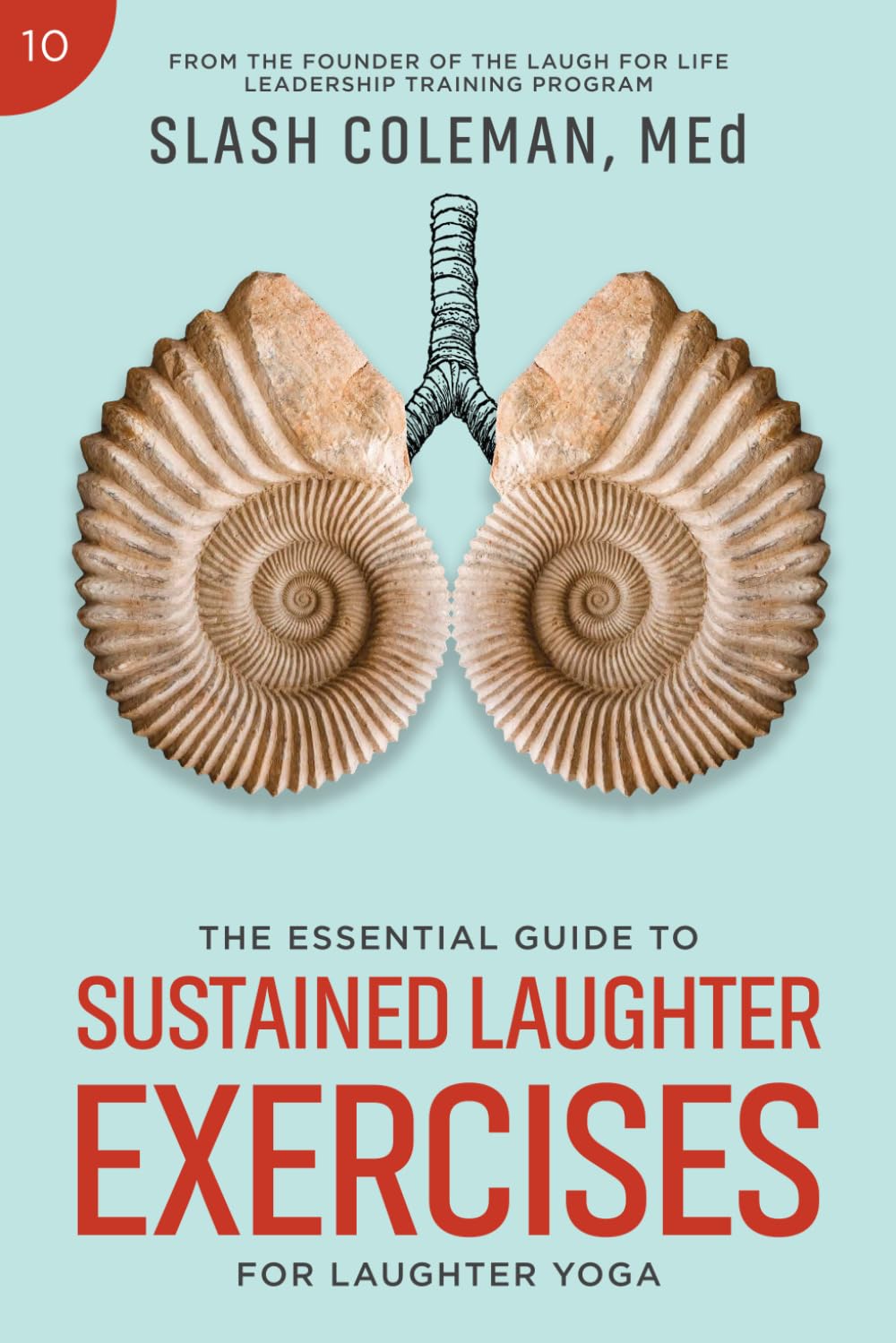 The Essential Guide to Sustained Laughter Exercises for Laughter Yoga: Expand Lung Capacity, Strengthen Resilience, and Unlock the Full Benefits of Prolonged Laughter (Laugh for Life Exercise Series)