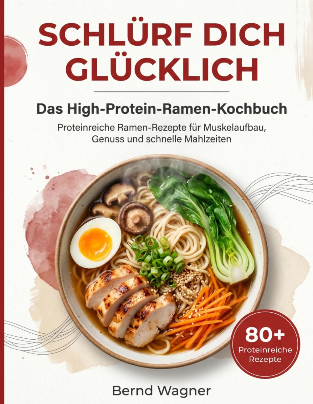 SCHLÜRF DICH GLÜCKLICH – Das High-Protein-Ramen-Kochbuch: Proteinreiche Ramen-Rezepte für Muskelaufbau, Genuss und schnelle Mahlzeiten
