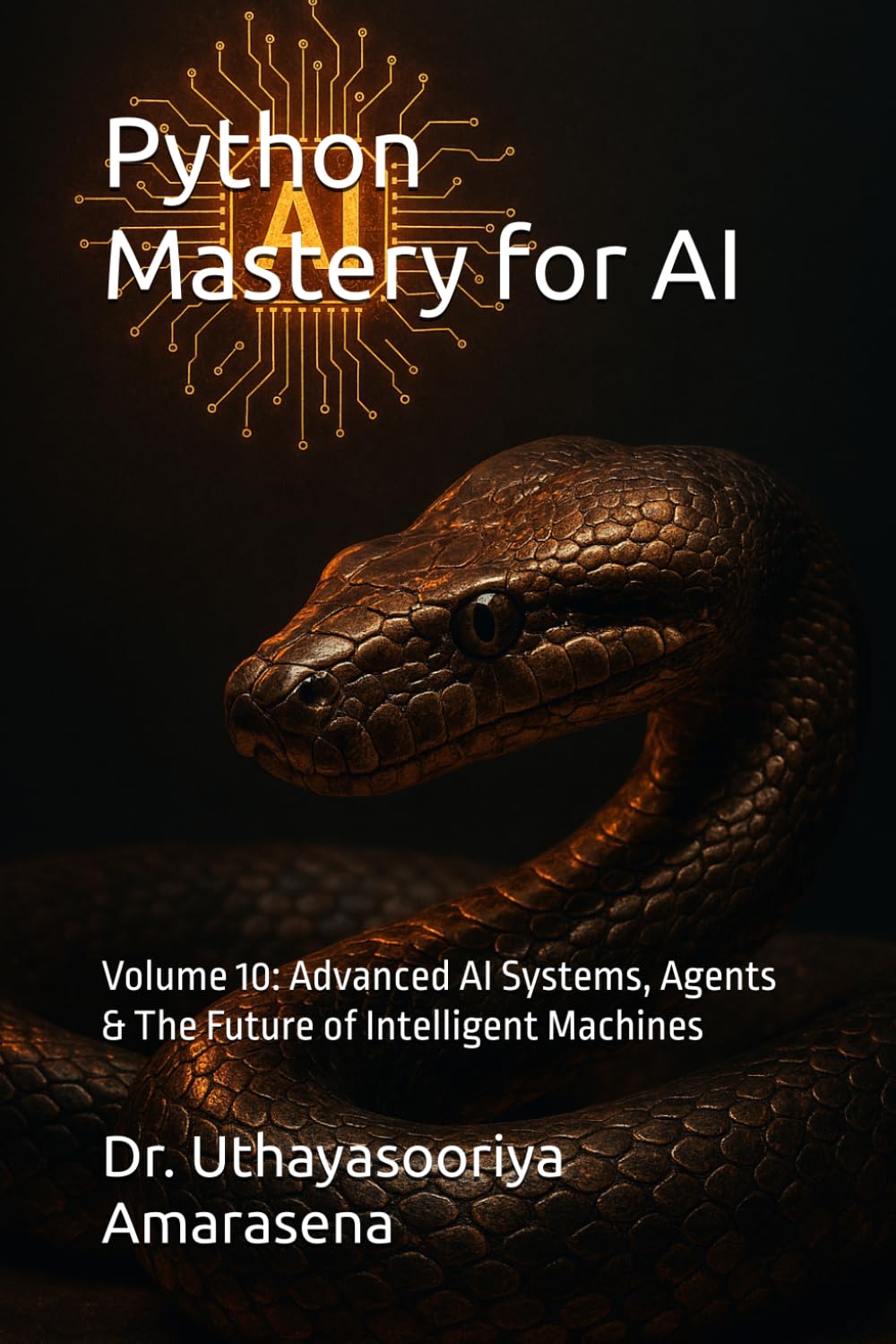 Python Mastery for AI: Volume 10: Advanced AI Systems, Agents & The Future of Intelligent Machines
