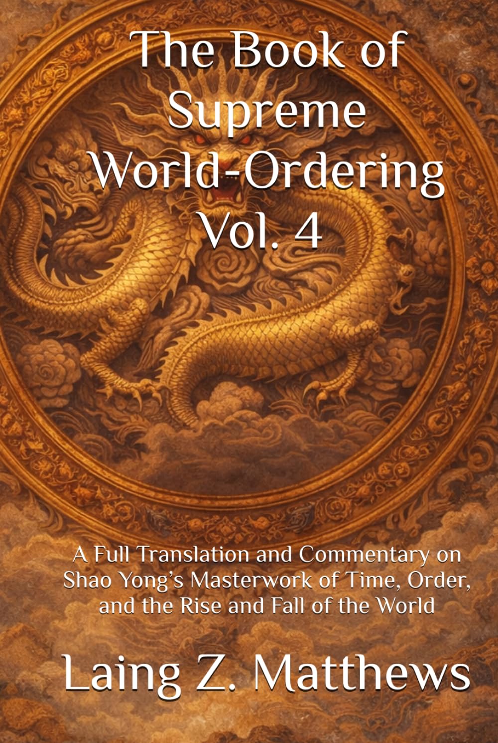 The Book of Supreme World-Ordering Vol. 4 邵雍《皇極經世書》: A Full Translation and Commentary on Shao Yong’s Masterwork of Time, Order, and the Rise and Fall of the World