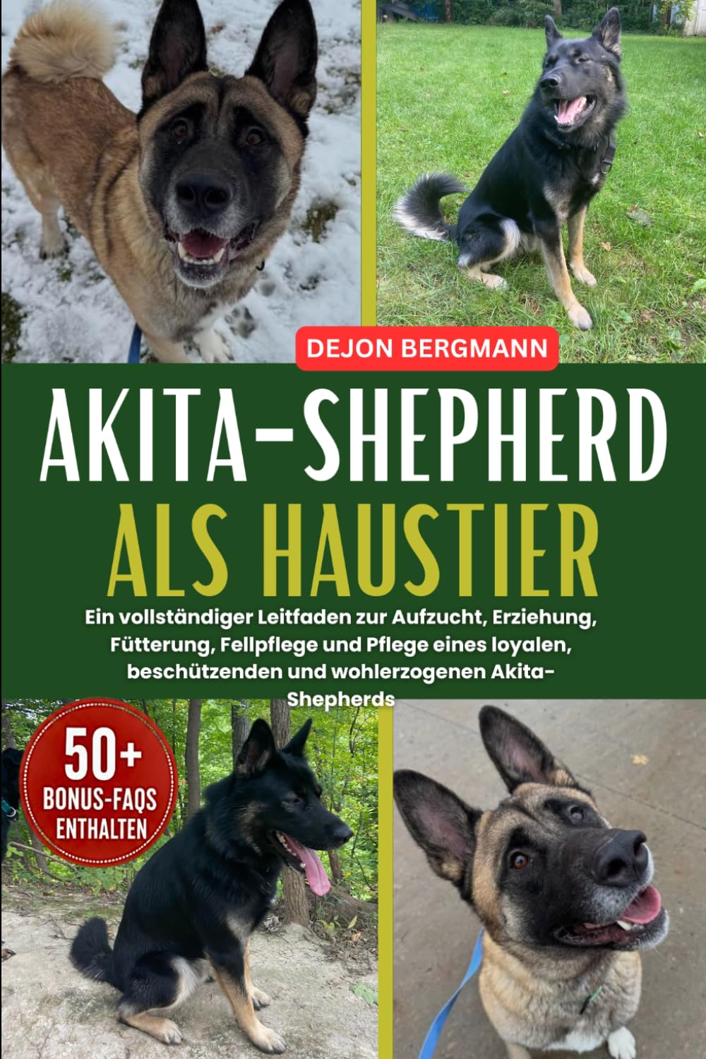 AKITA-SHEPHERD ALS HAUSTIER: Ein vollständiger Leitfaden zur Aufzucht, Erziehung, Fütterung, Fellpflege und Pflege eines loyalen, beschützenden und wohlerzogenen Akita-Shepherds