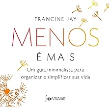 Menos é mais: Um guia minimalista para organizar e simplificar sua vida