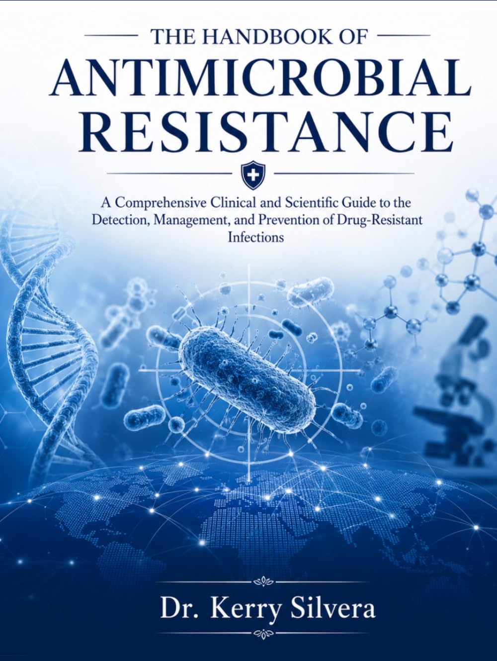 THE HANDBOOK OF ANTIMICROBIAL RESISTANCE: A Comprehensive Clinical and Scientific Guide to the Detection, Management, and Prevention of Drug-Resistant Infections