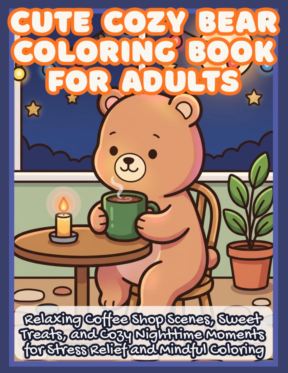 Cute cozy bear Coloring Book for Adults: Relaxing Coffee Shop Scenes, Sweet Treats, and Cozy Nighttime Moments for Stress Relief and Mindful Coloring