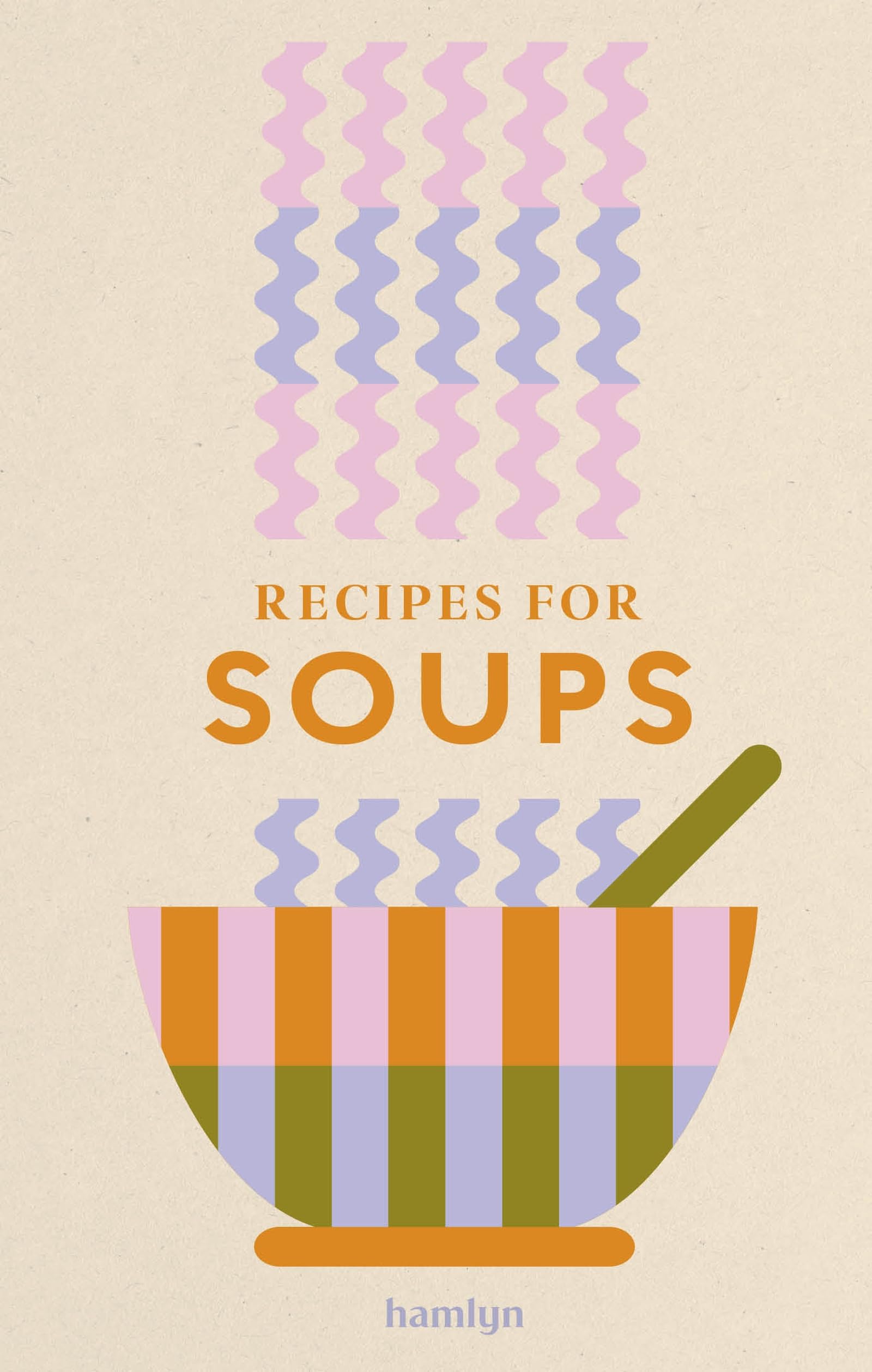 Recipes for Soups: A collection of timeless and trusted recipes